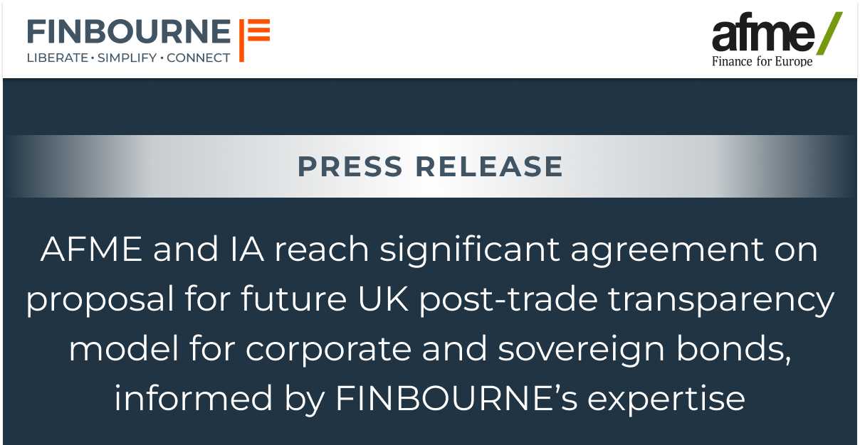 AFME and IA reach significant agreement on proposal for future UK post-trade transparency model for corporate and sovereign bonds, informed by FINBOURNE’s expertise